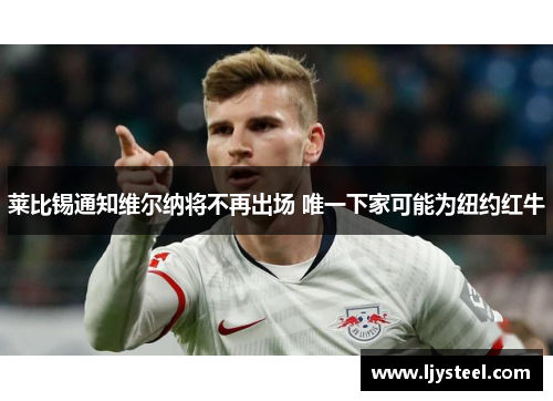 莱比锡通知维尔纳将不再出场 唯一下家可能为纽约红牛